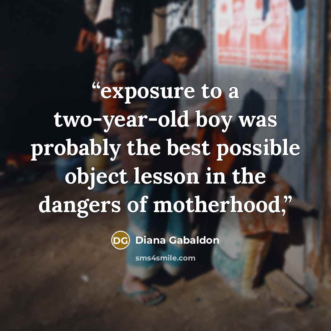“exposure to a two-year-old boy was probably the best possible object lesson in the dangers of motherhood,” quote by Diana Gabaldon
