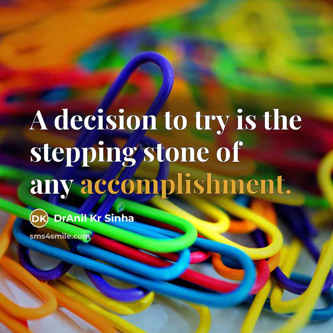 “A decision to try is the stepping stone of any accomplishment.” quote by DrAnil Kr Sinha
