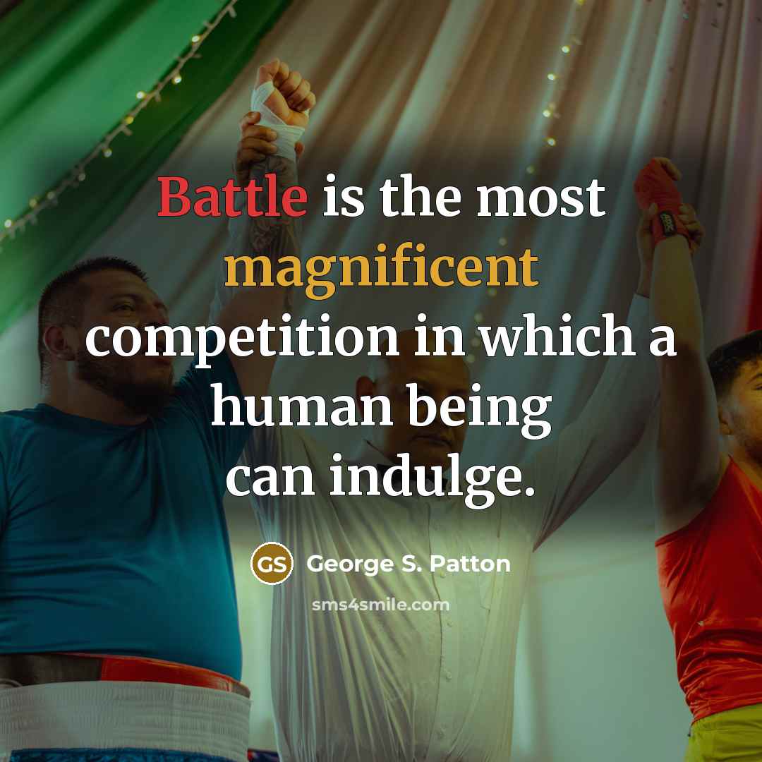 “Battle is the most magnificent competition in which a human being can indulge.” quote by George S. Patton