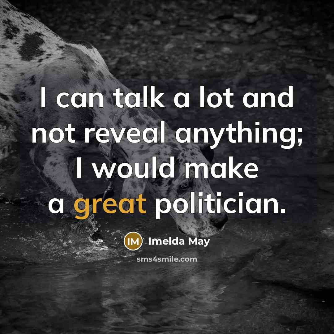 “I can talk a lot and not reveal anything; I would make a great politician.” quote by Imelda May