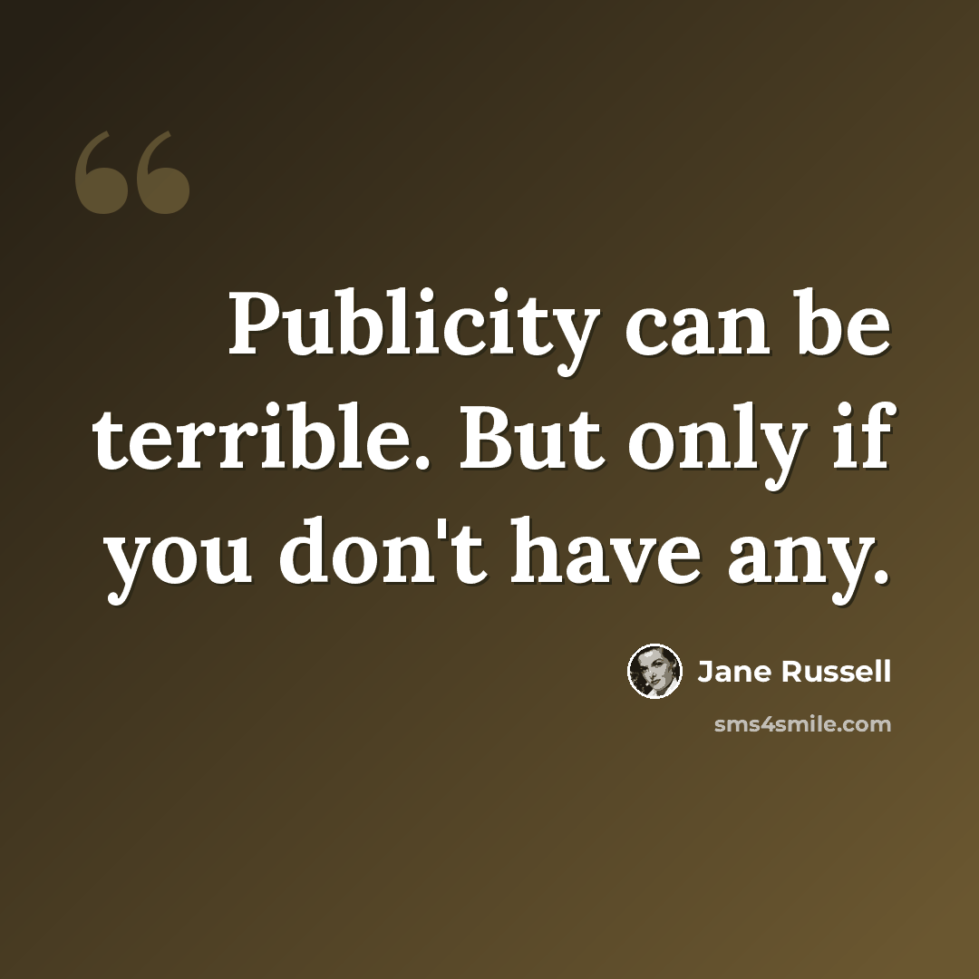 “Publicity can be terrible. But only if you don't have any.” quote by Jane Russell