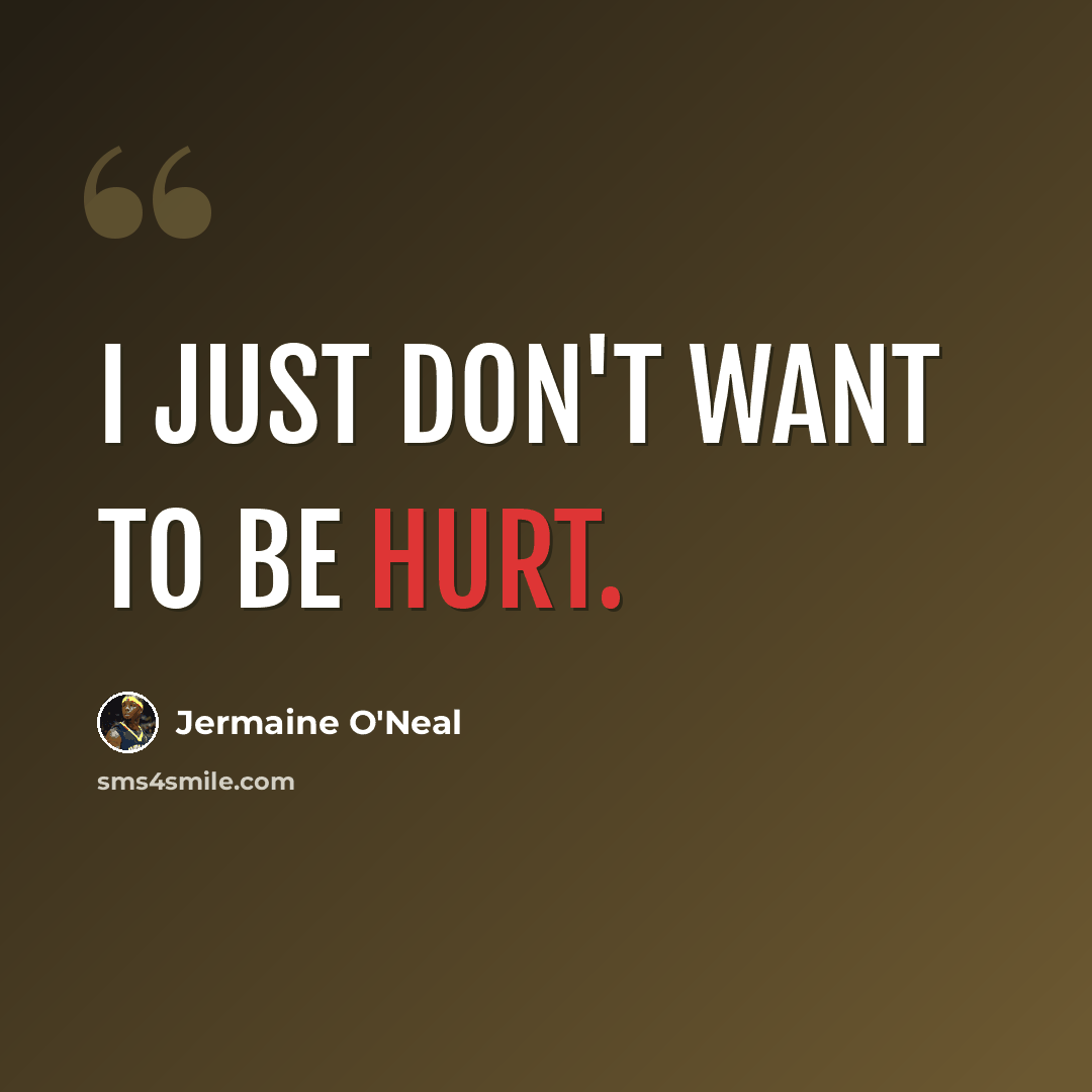 “I just don't want to be hurt.” quote by Jermaine O'Neal