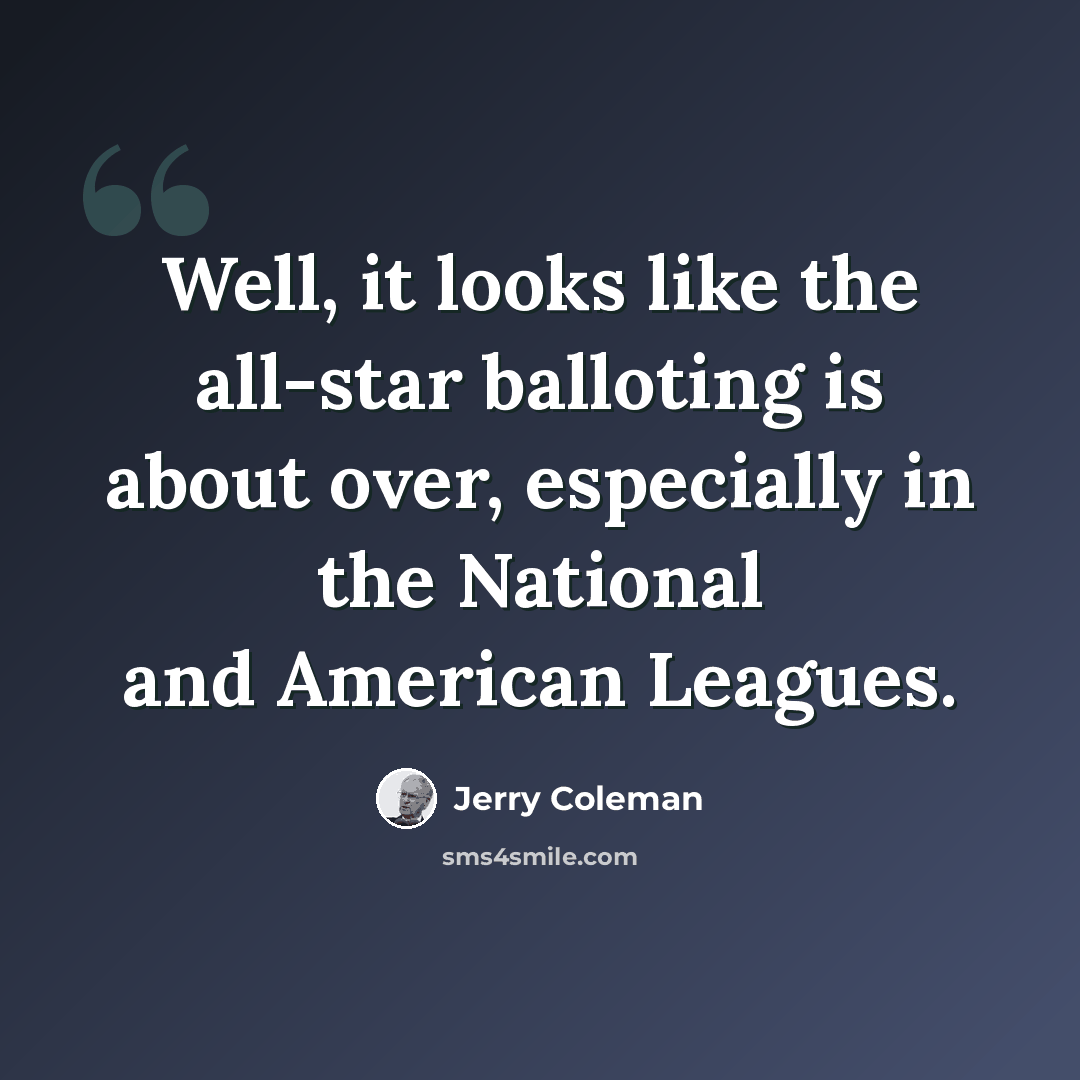 “Well, it looks like the all-star balloting is about over, especially in the National and American Leagues.” quote by Jerry Coleman