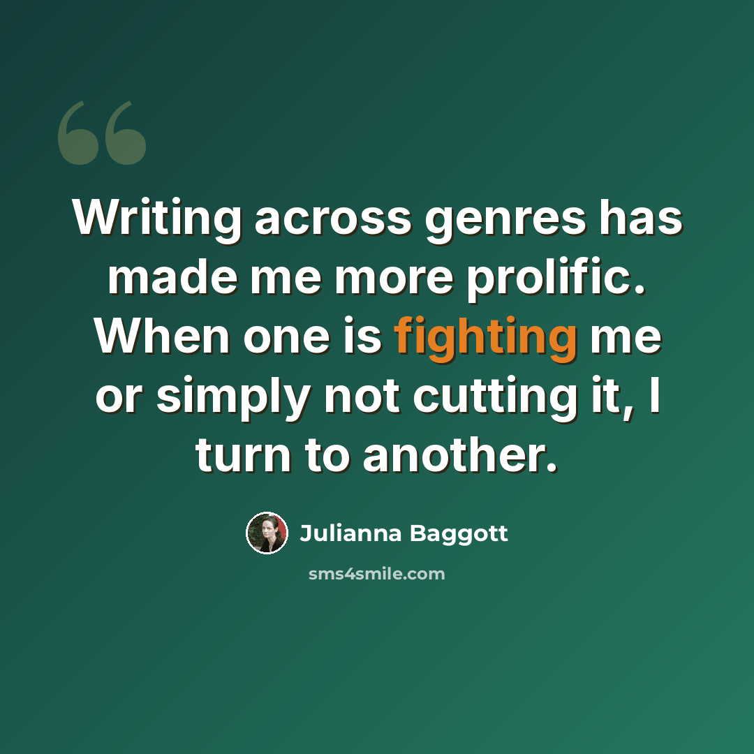 “Writing across genres has made me more prolific. When one is fighting me or simply not cutting it, I turn to another.” quote by Julianna Baggott