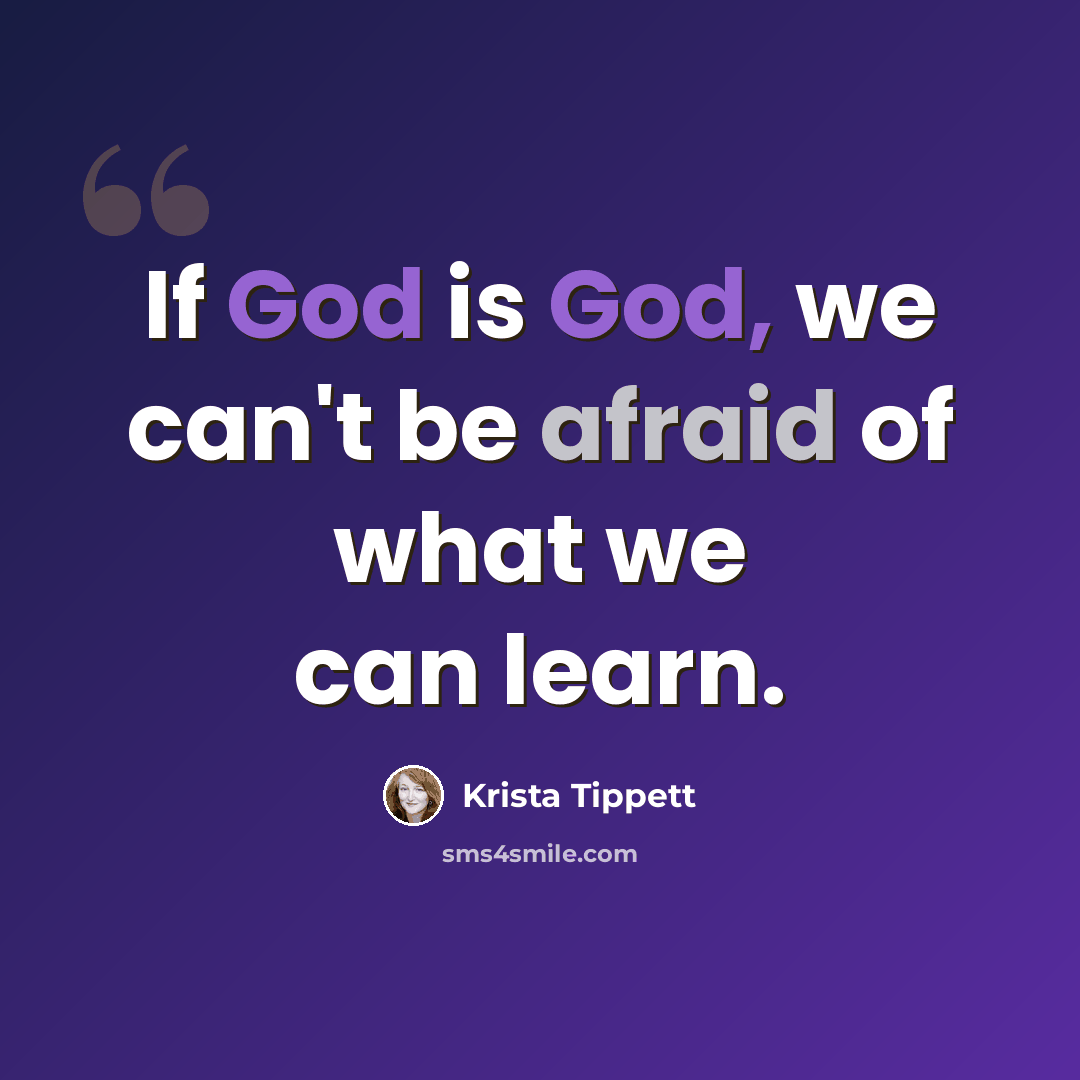 “If God is God, we can't be afraid of what we can learn.” quote by Krista Tippett
