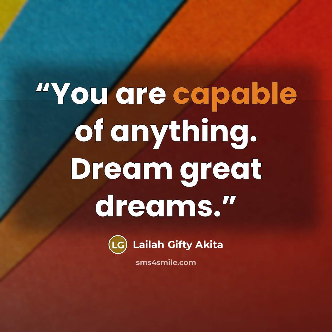 “You are capable of anything. Dream great dreams.” quote by Lailah Gifty Akita