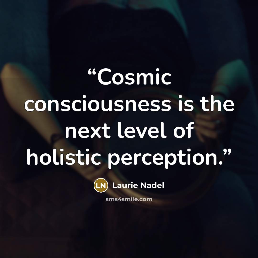 “Cosmic consciousness is the next level of holistic perception.” quote by Laurie Nadel