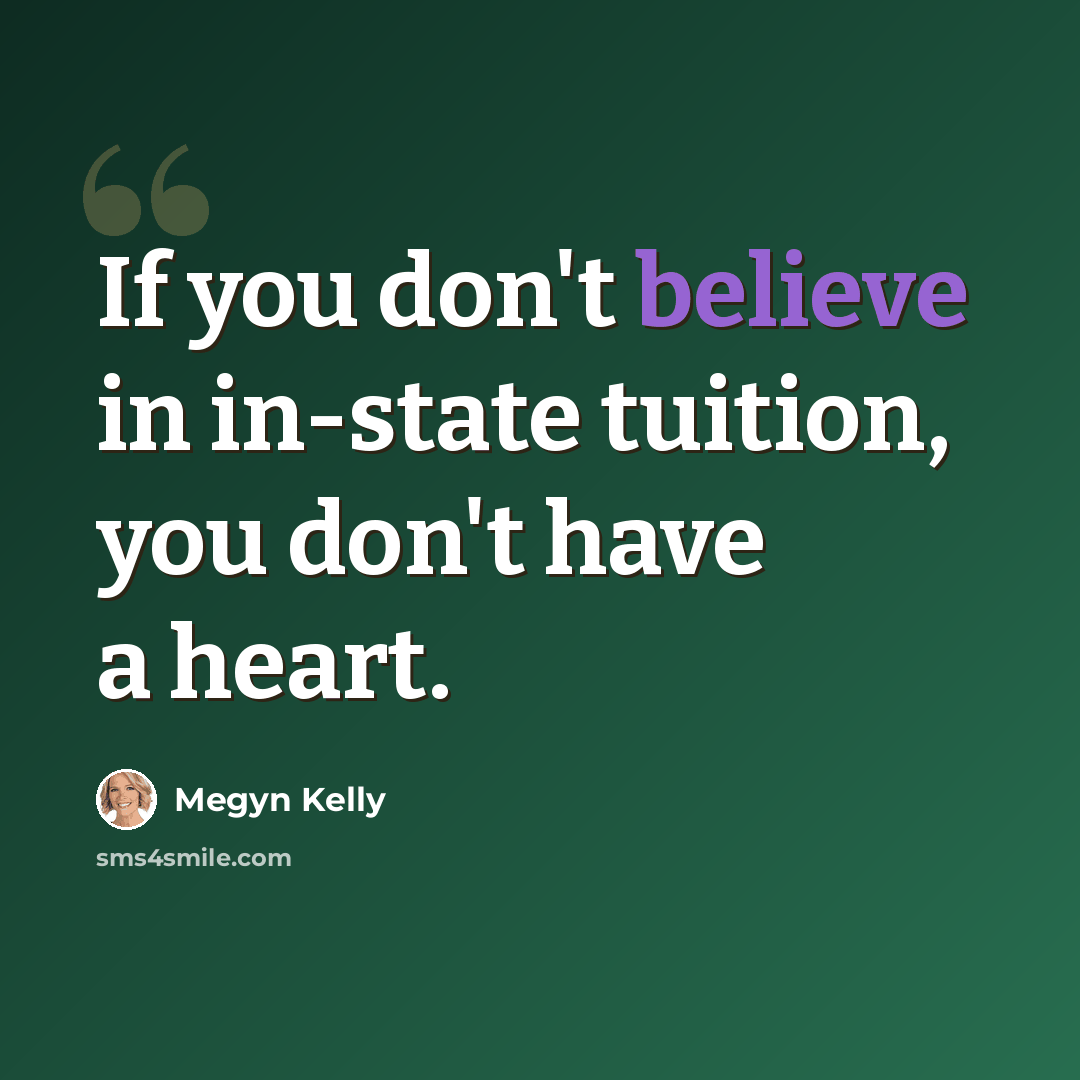 “If you don't believe in in-state tuition, you don't have a heart.” quote by Megyn Kelly