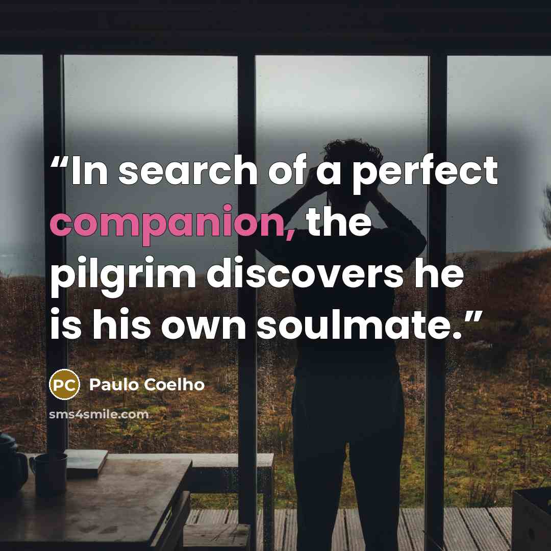 “In search of a perfect companion, the pilgrim discovers he is his own soulmate.” quote by Paulo Coelho