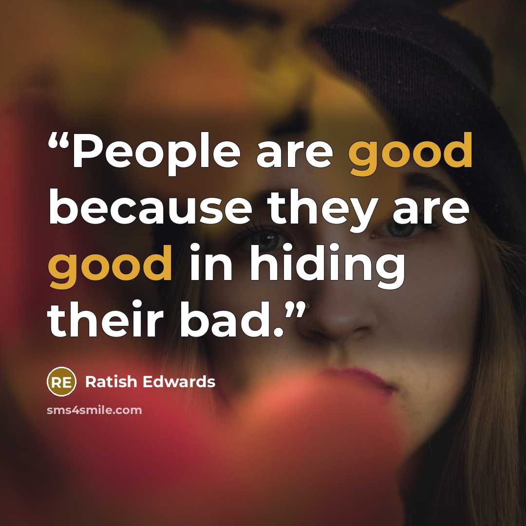 “People are good because they are good in hiding their bad.” quote by Ratish Edwards