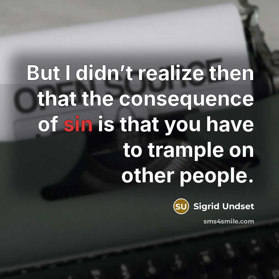 “But I didn’t realize then that the consequence of sin is that you have to trample on other people.” quote by Sigrid Undset