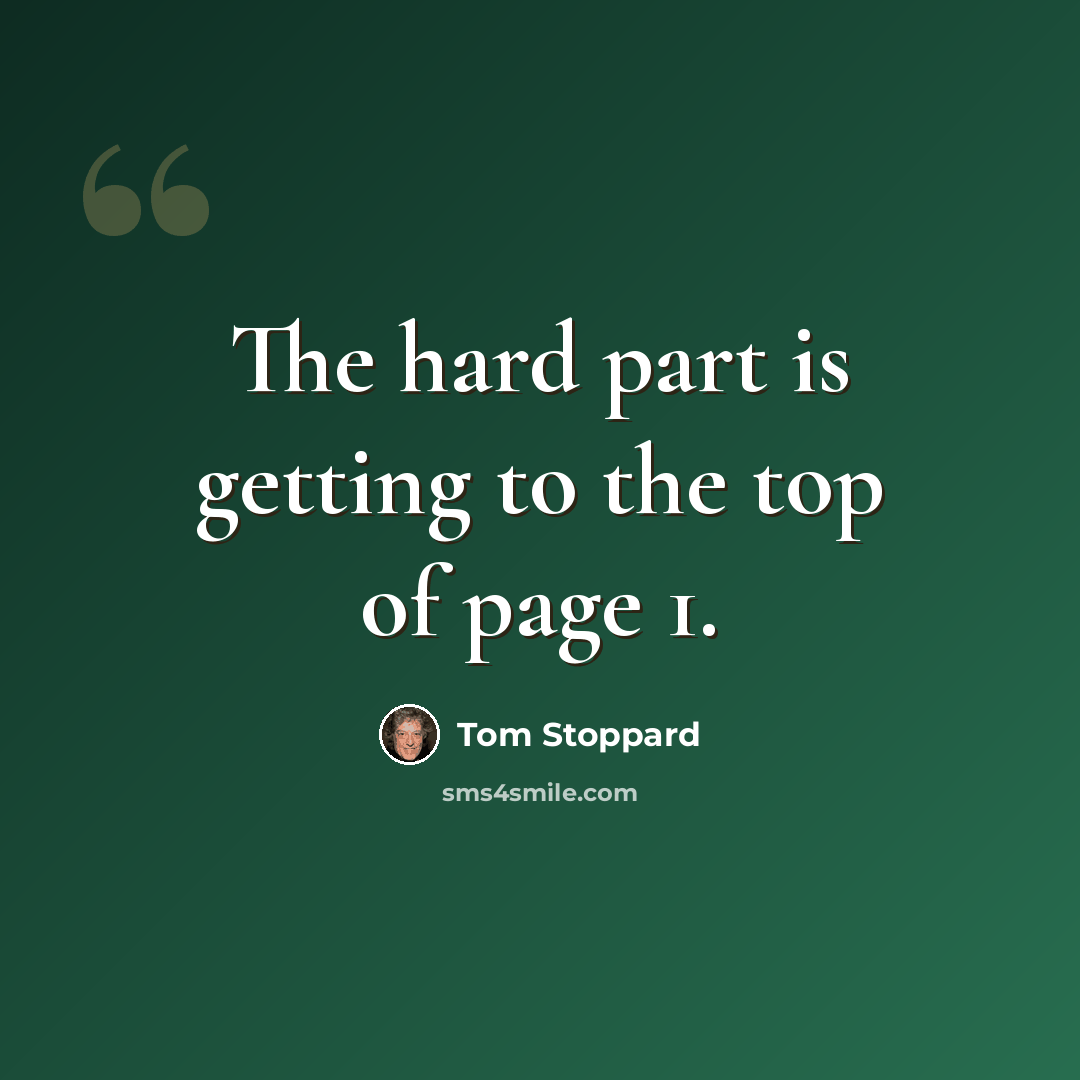 “The hard part is getting to the top of page 1.” quote by Tom Stoppard