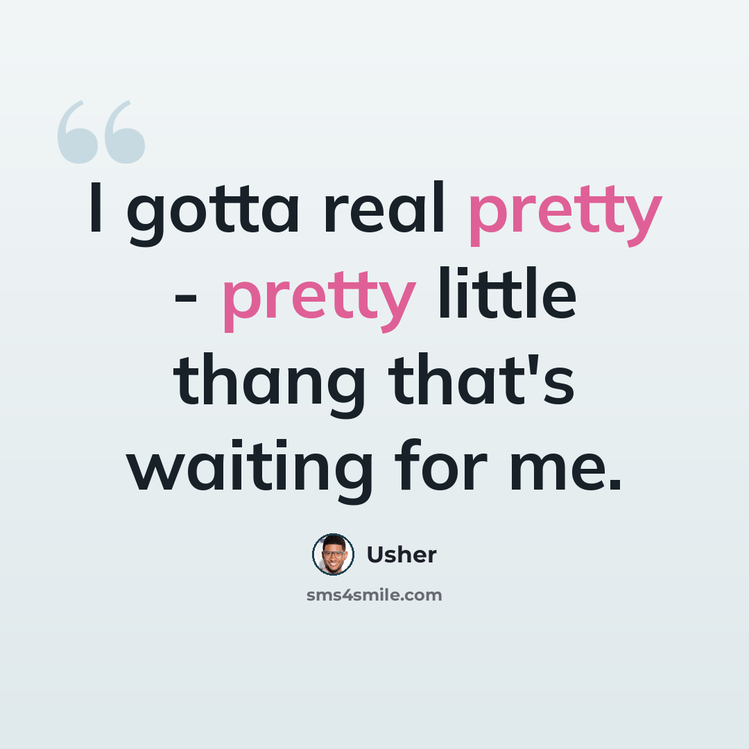 “I gotta real pretty - pretty little thang that's waiting for me.” quote by Usher