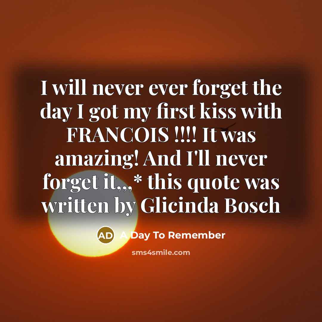 “I will never ever forget the day I got my first kiss with FRANCOIS !!!! It was amazing! And I'll never forget it,,,* this quote was written by Glicinda Bosch” quote by A Day To Remember