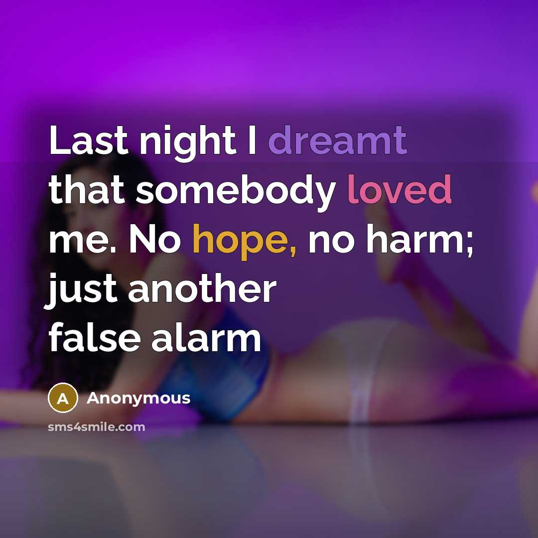 “Last night I dreamt that somebody loved me. No hope, no harm; just another false alarm” quote by Anonymous
