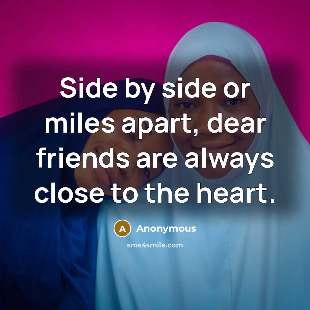 “Side by side or miles apart, dear friends are always close to the heart.” quote by Anonymous
