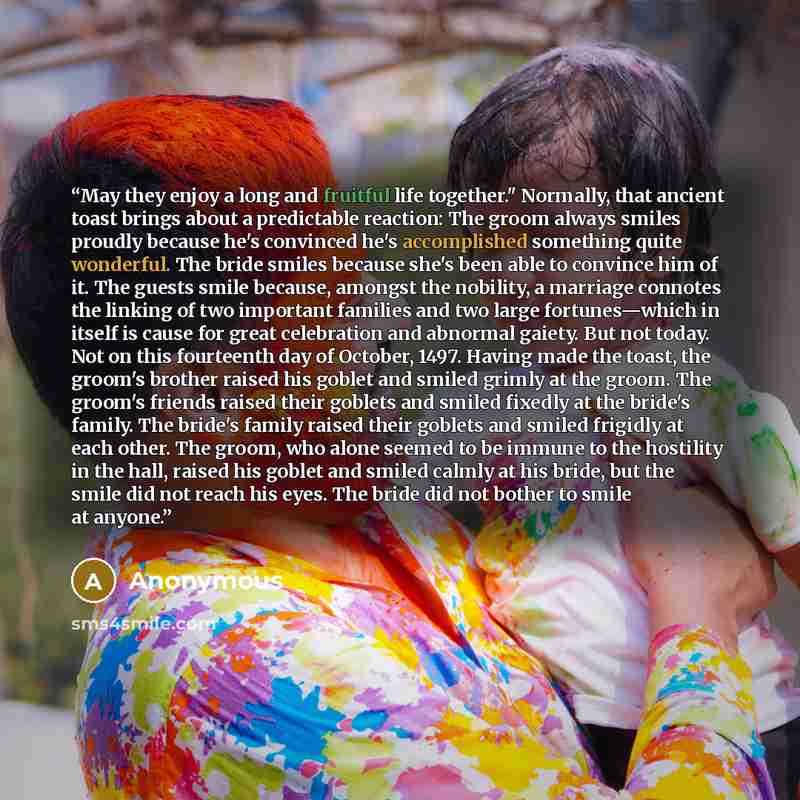 “May they enjoy a long and fruitful life together." Normally, that ancient toast brings about a predictable reaction: The groom always smiles proudly because he's convinced he's accomplished something quite wonderful. The bride smiles because she's been able to convince him of it. The guests smile…” quote by Anonymous