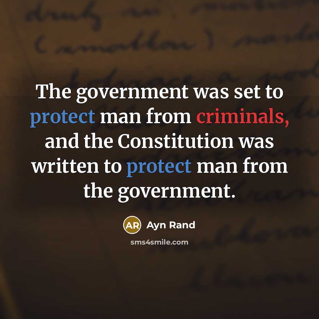 “The government was set to protect man from criminals, and the Constitution was written to protect man from the government.” quote by Ayn Rand
