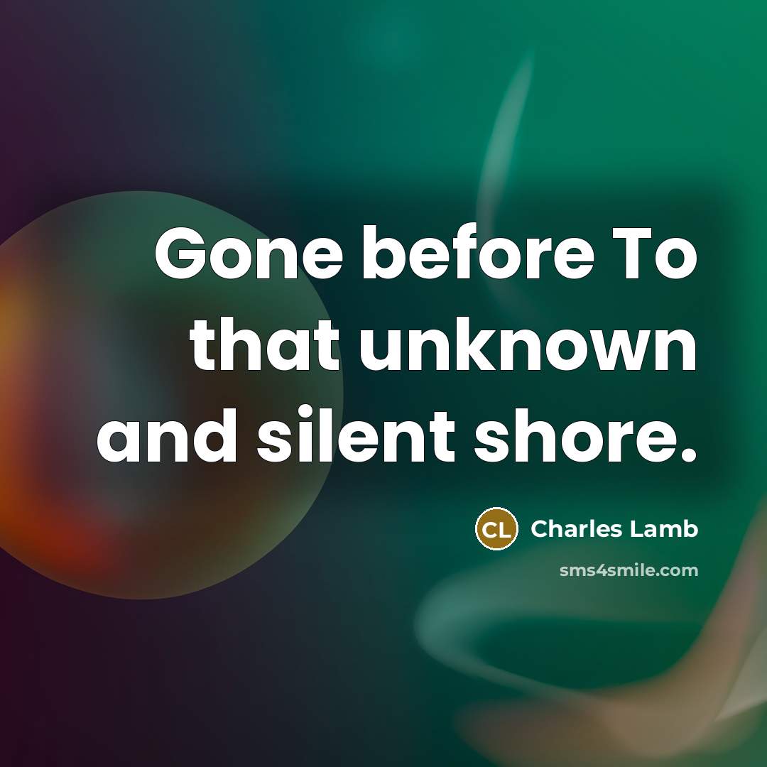 “Gone before To that unknown and silent shore.” quote by Charles Lamb