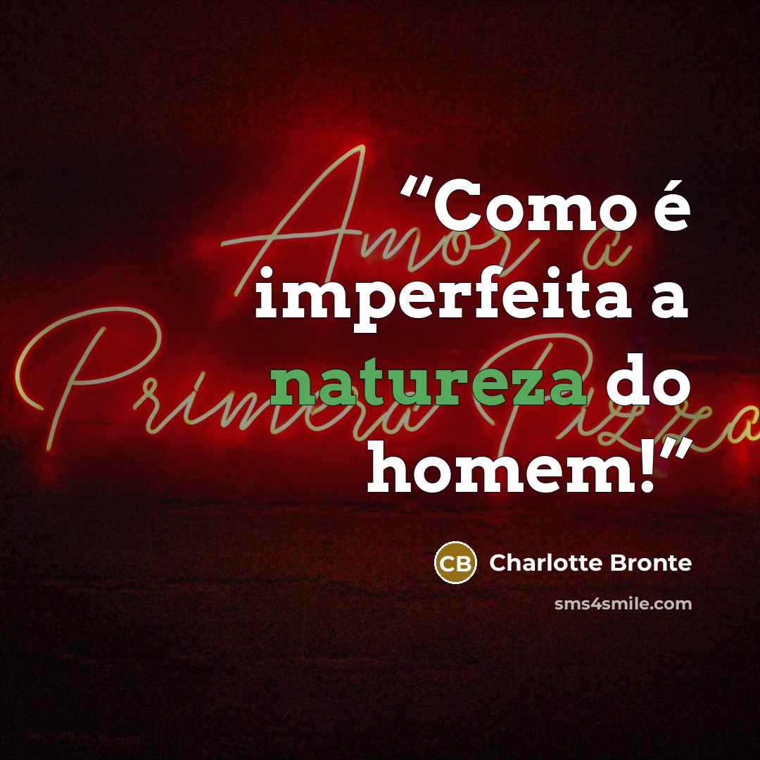 “Como é imperfeita a natureza do homem!” quote by Charlotte Brontë