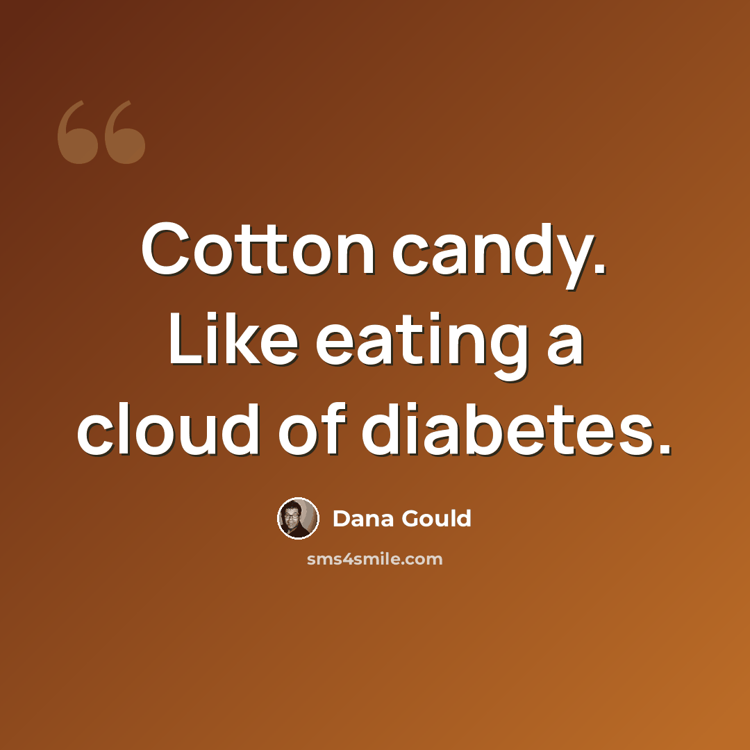 “Cotton candy. Like eating a cloud of diabetes.” quote by Dana Gould