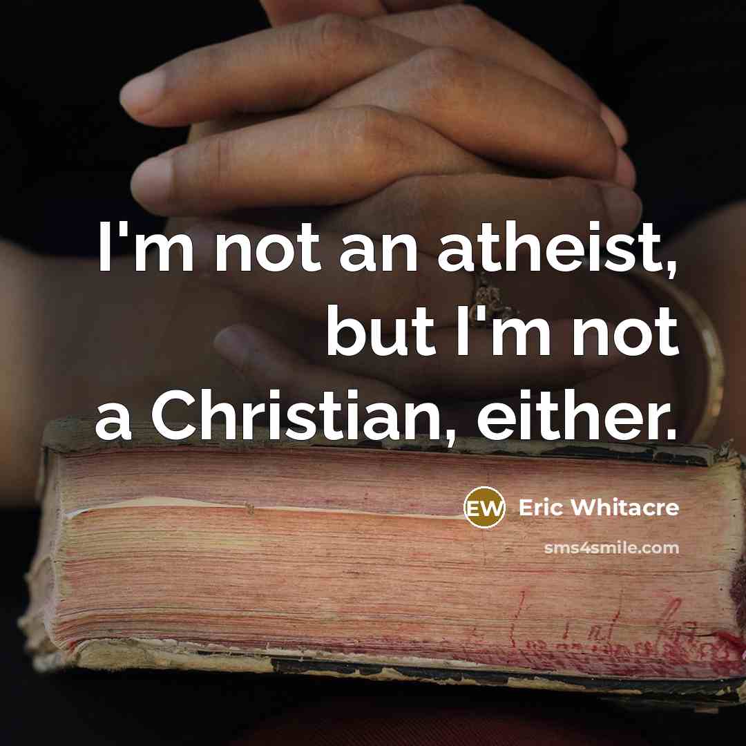 “I'm not an atheist, but I'm not a Christian, either.” quote by Eric Whitacre