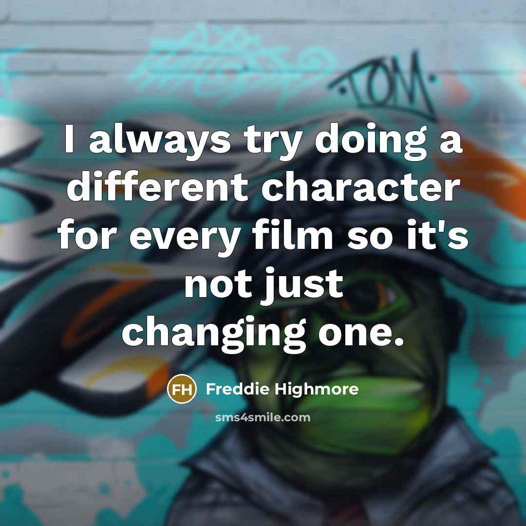 “I always try doing a different character for every film so it's not just changing one.” quote by Freddie Highmore