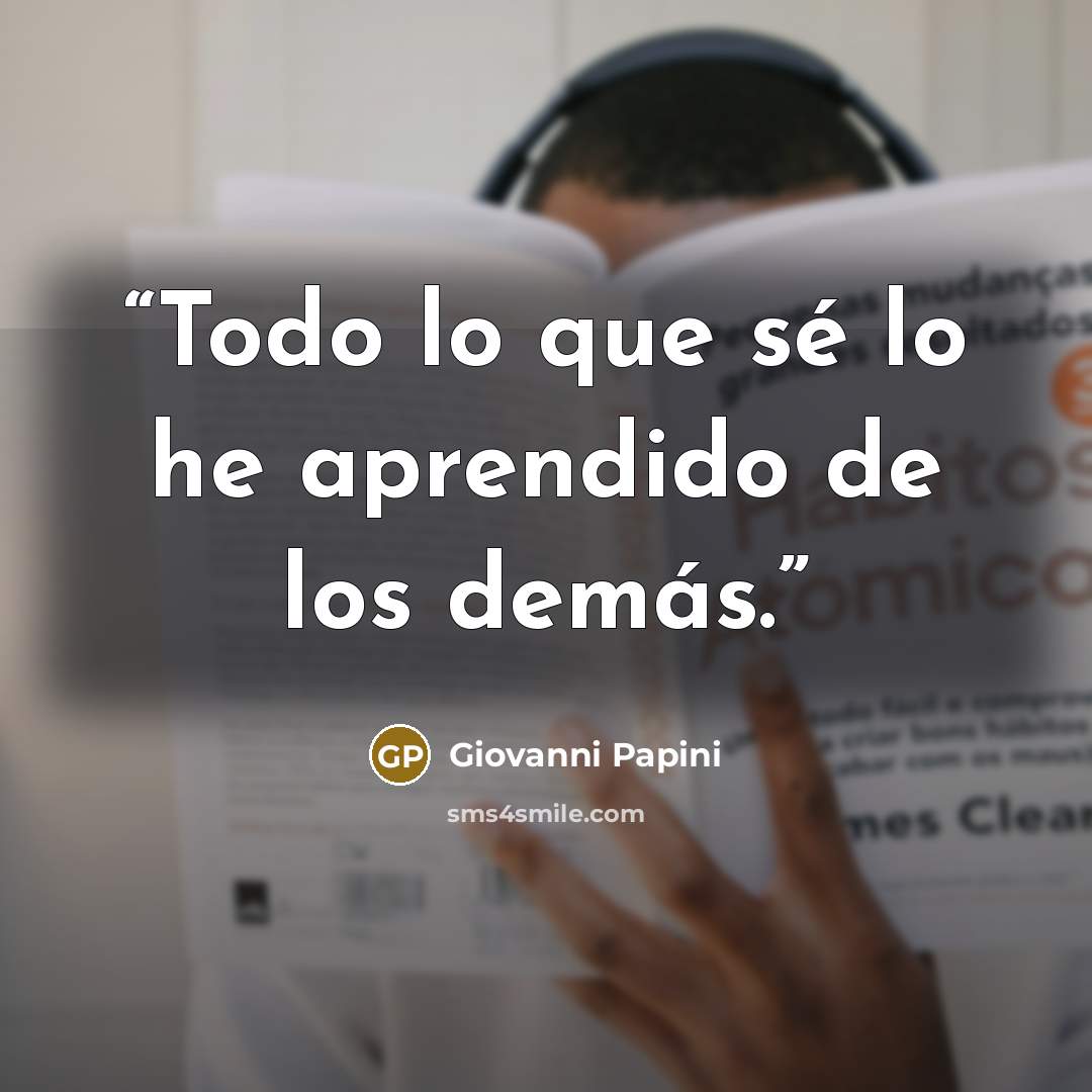 “Todo lo que sé lo he aprendido de los demás.” quote by Giovanni Papini