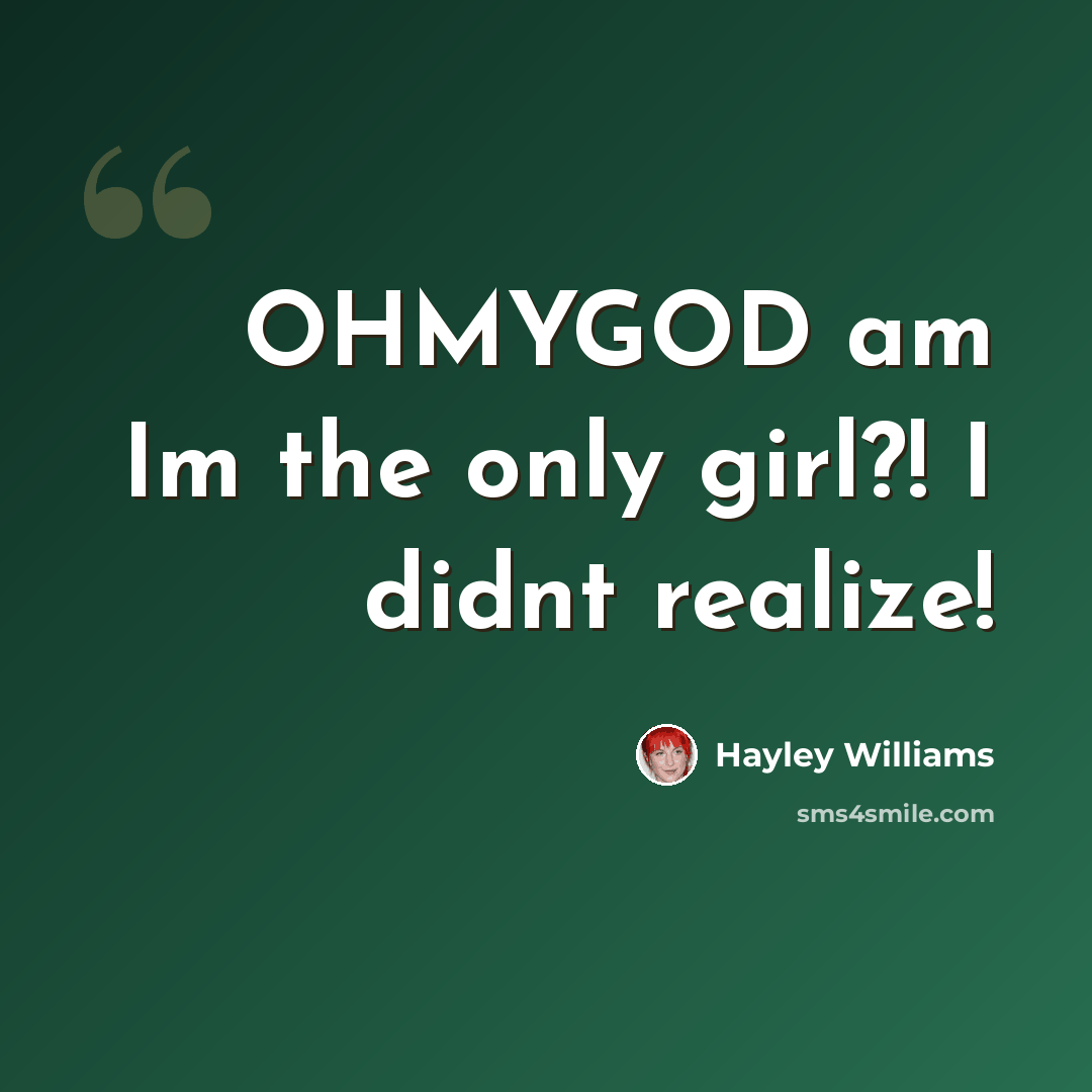 “OHMYGOD am Im the only girl?! I didnt realize!” quote by Hayley Williams