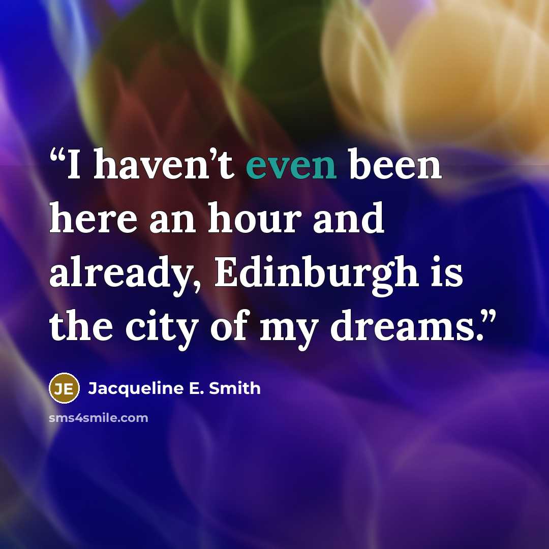 “I haven’t even been here an hour and already, Edinburgh is the city of my dreams.” quote by Jacqueline E. Smith