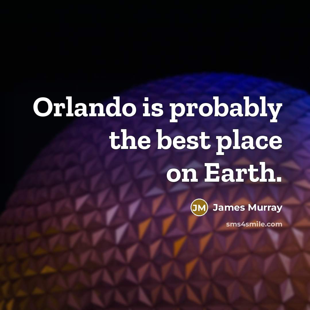 “Orlando is probably the best place on Earth.” quote by James Murray