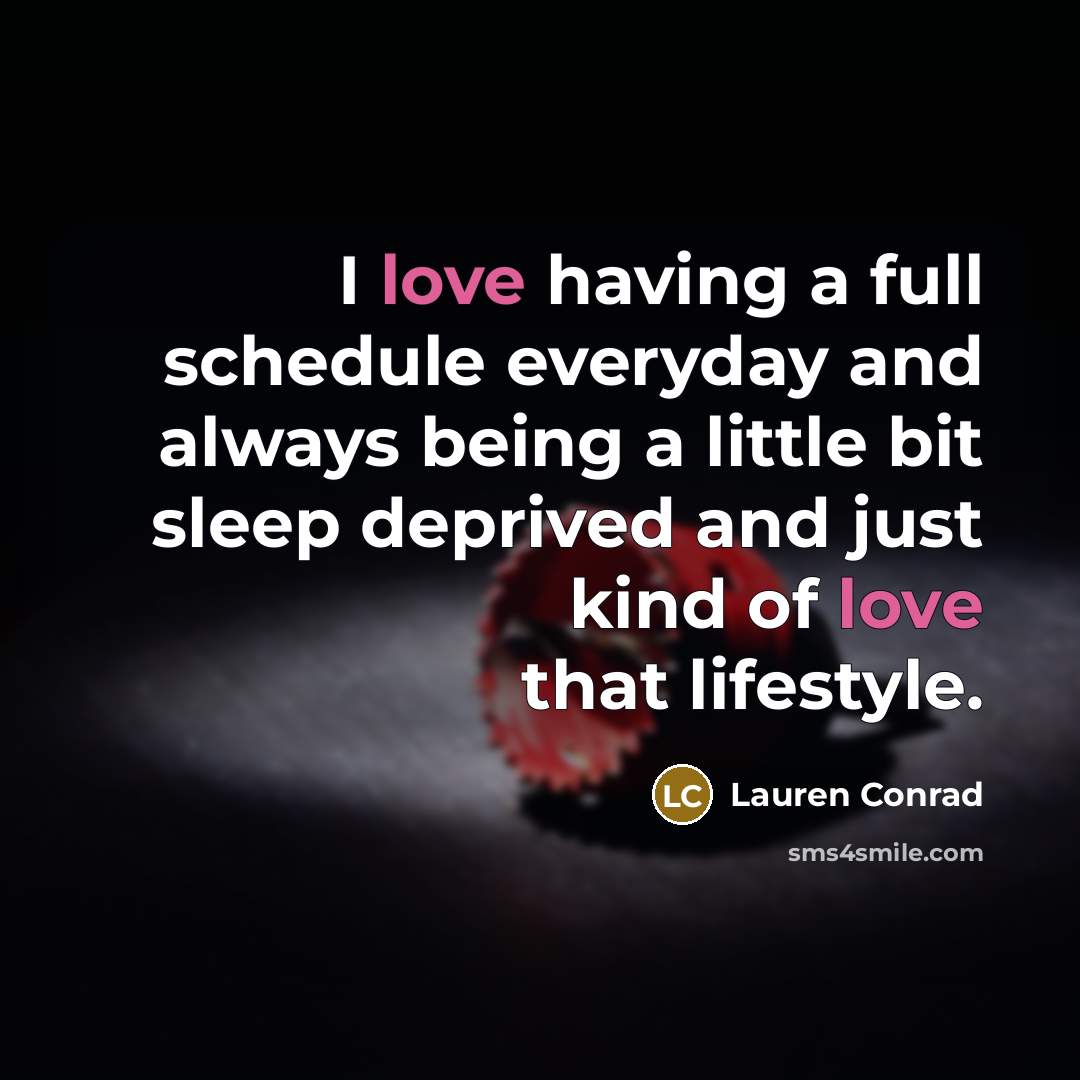“I love having a full schedule everyday and always being a little bit sleep deprived and just kind of love that lifestyle.” quote by Lauren Conrad