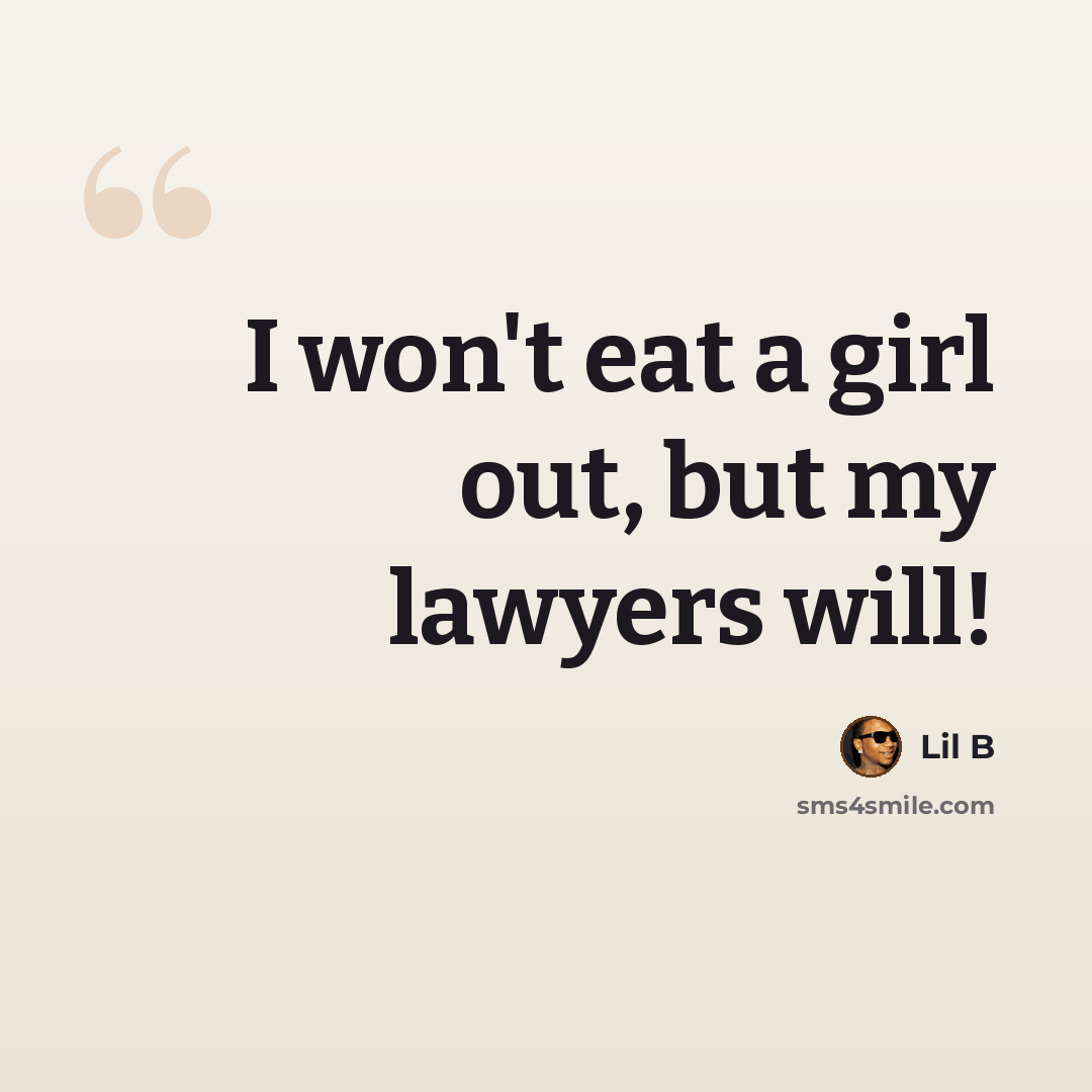 “I won't eat a girl out, but my lawyers will!” quote by Lil B