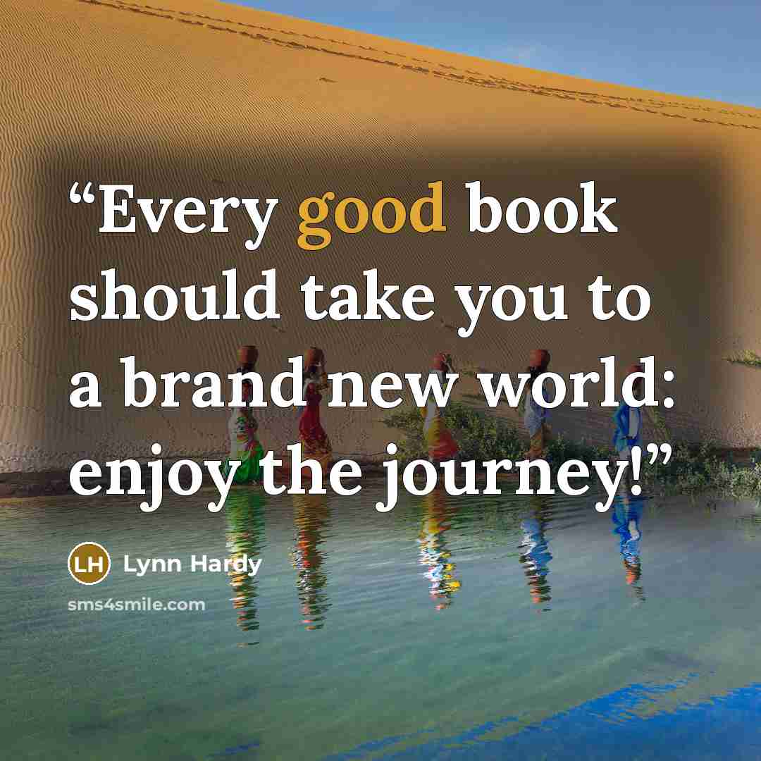 “Every good book should take you to a brand new world: enjoy the journey!” quote by Lynn Hardy