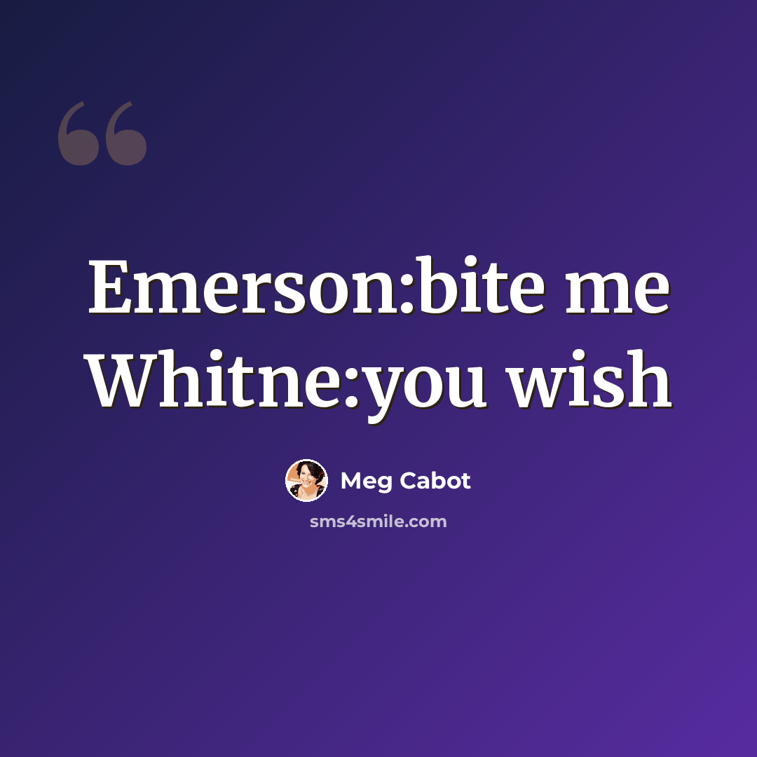“Emerson:bite me Whitne:you wish” quote by Meg Cabot