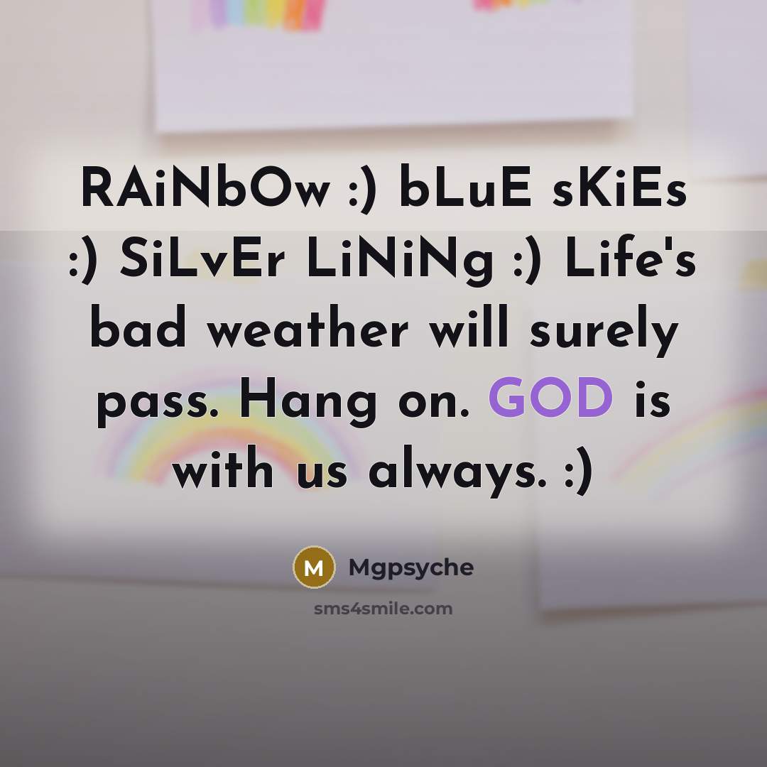 “RAiNbOw :) bLuE sKiEs :) SiLvEr LiNiNg :) Life's bad weather will surely pass. Hang on. GOD is with us always. :)” quote by Mgpsyche