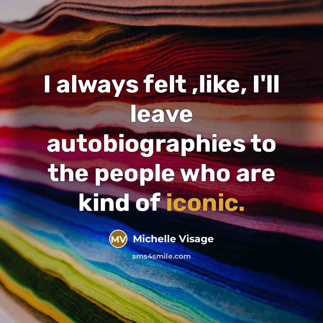 “I always felt ,like, I'll leave autobiographies to the people who are kind of iconic.” quote by Michelle Visage