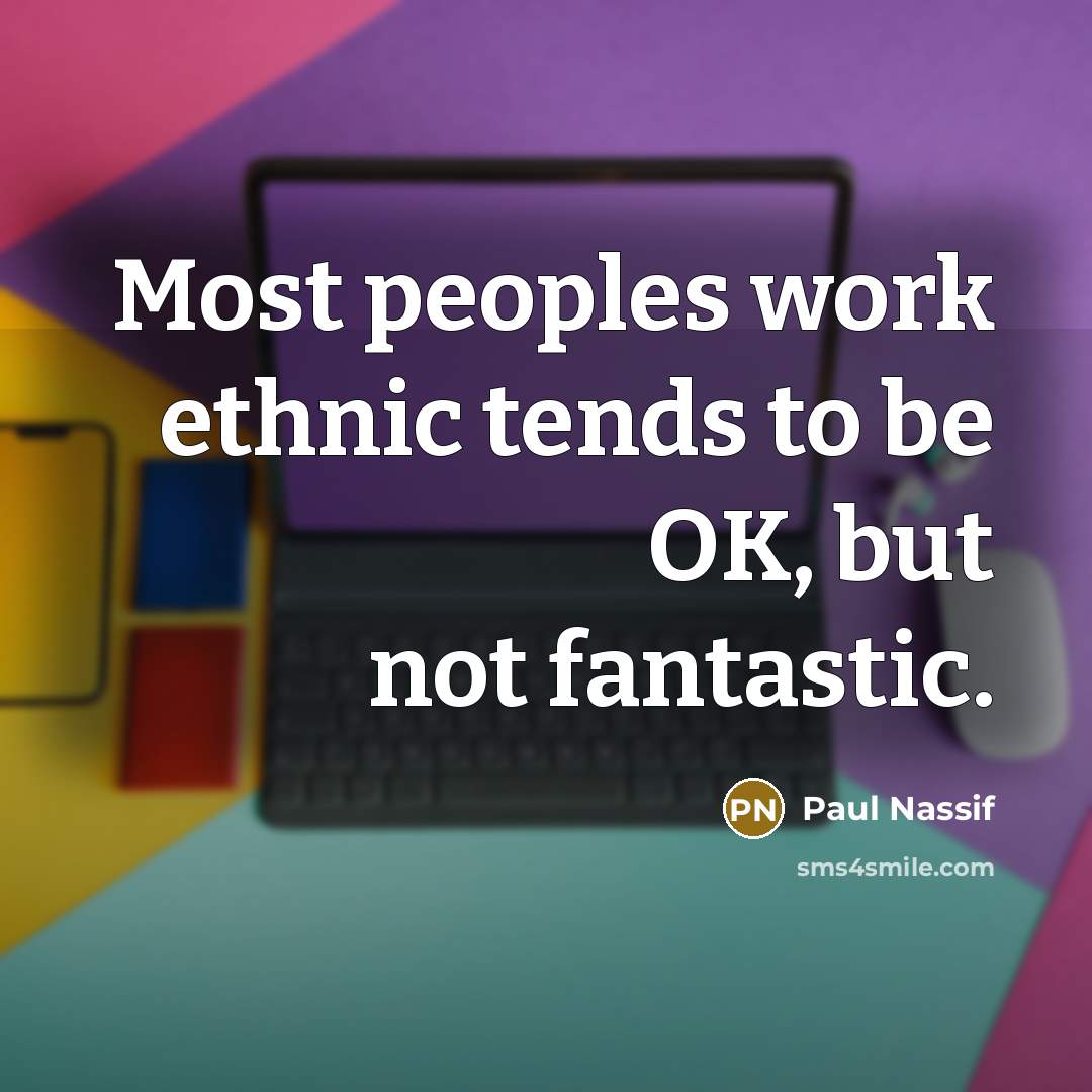 “Most peoples work ethnic tends to be OK, but not fantastic.” quote by Paul Nassif