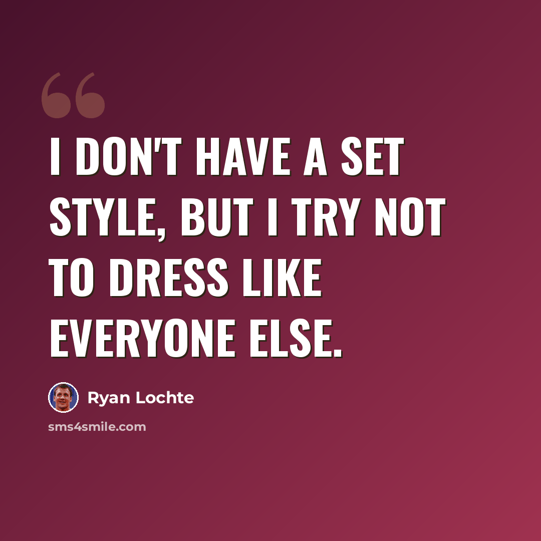 “I don't have a set style, but I try not to dress like everyone else.” quote by Ryan Lochte