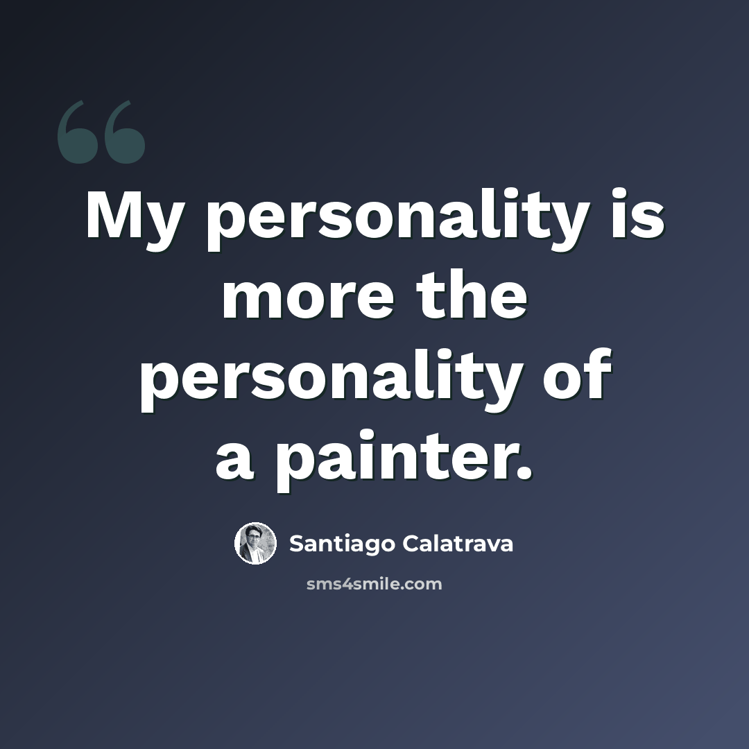 “My personality is more the personality of a painter.” quote by Santiago Calatrava