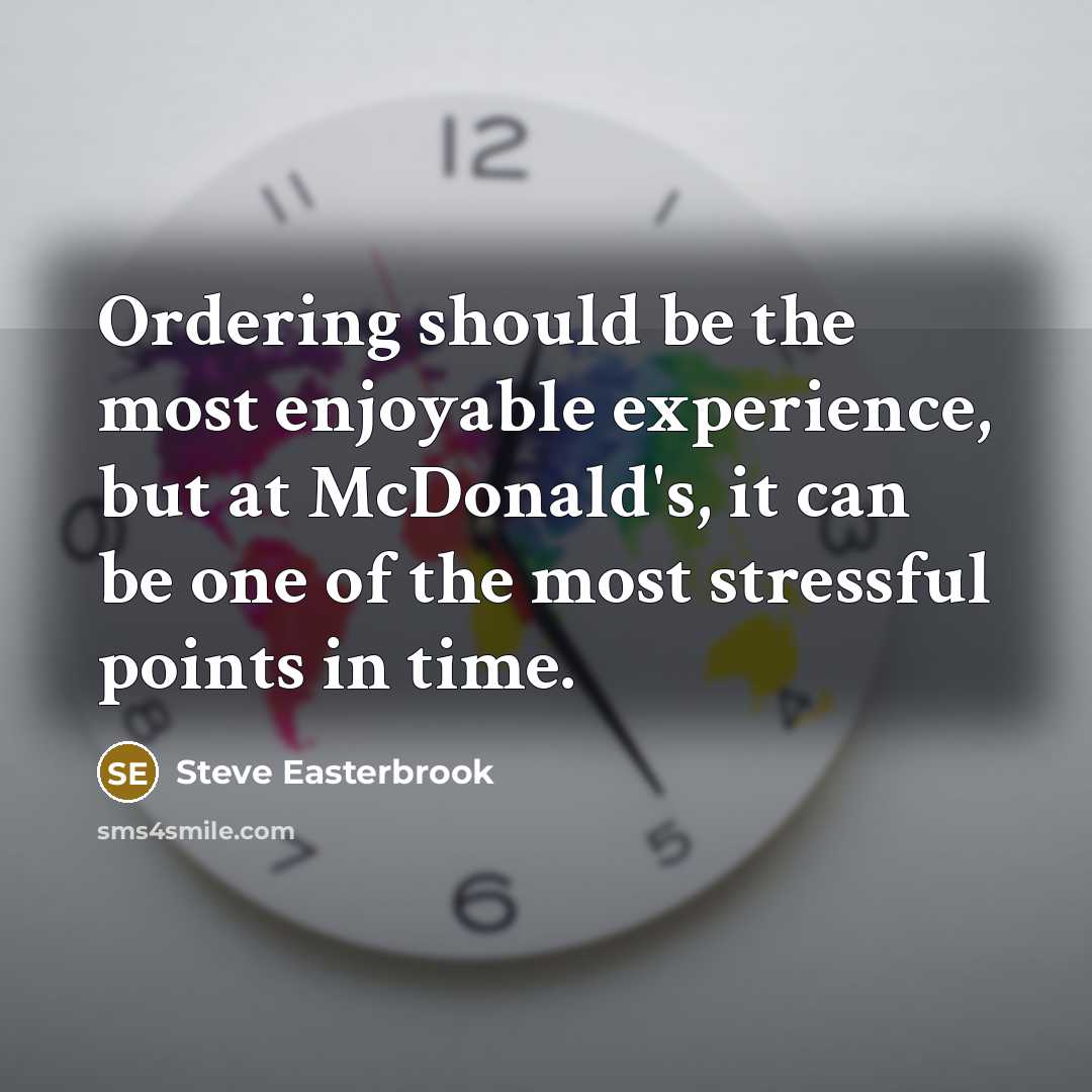 “Ordering should be the most enjoyable experience, but at McDonald's, it can be one of the most stressful points in time.” quote by Steve Easterbrook