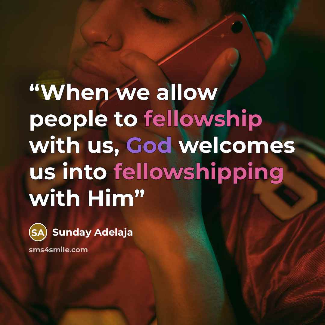 “When we allow people to fellowship with us, God welcomes us into fellowshipping with Him” quote by Sunday Adelaja