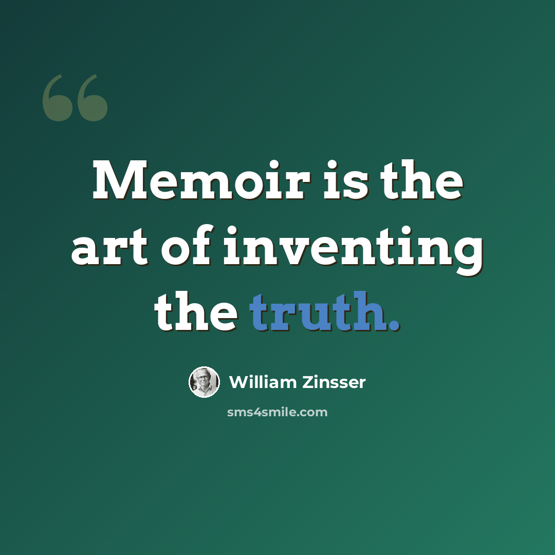 “Memoir is the art of inventing the truth.” quote by William Zinsser