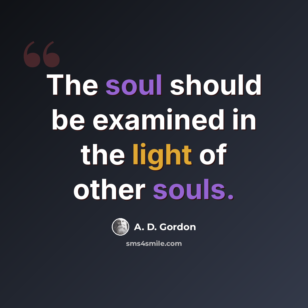 “The soul should be examined in the light of other souls.” quote by A. D. Gordon