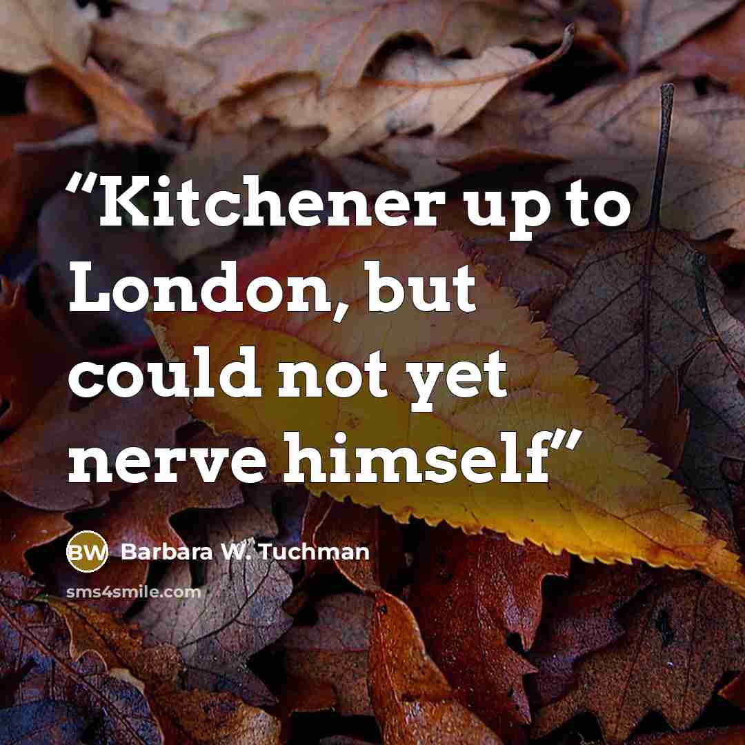 “Kitchener up to London, but could not yet nerve himself” quote by Barbara W. Tuchman