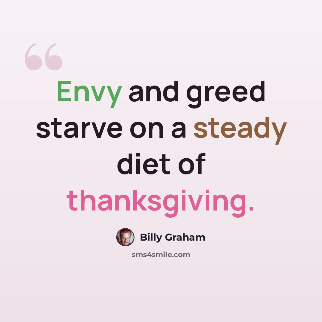 “Envy and greed starve on a steady diet of thanksgiving.” quote by Billy Graham