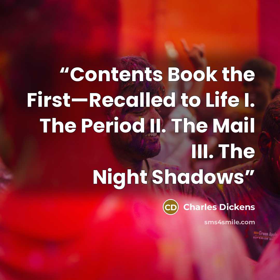 “Contents Book the First—Recalled to Life I. The Period II. The Mail III. The Night Shadows” quote by Charles Dickens
