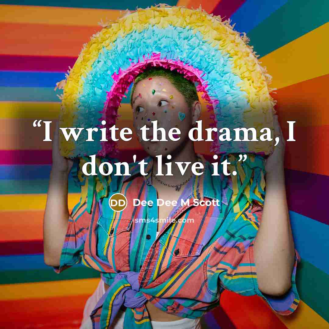 “I write the drama, I don't live it.” quote by Dee Dee M Scott