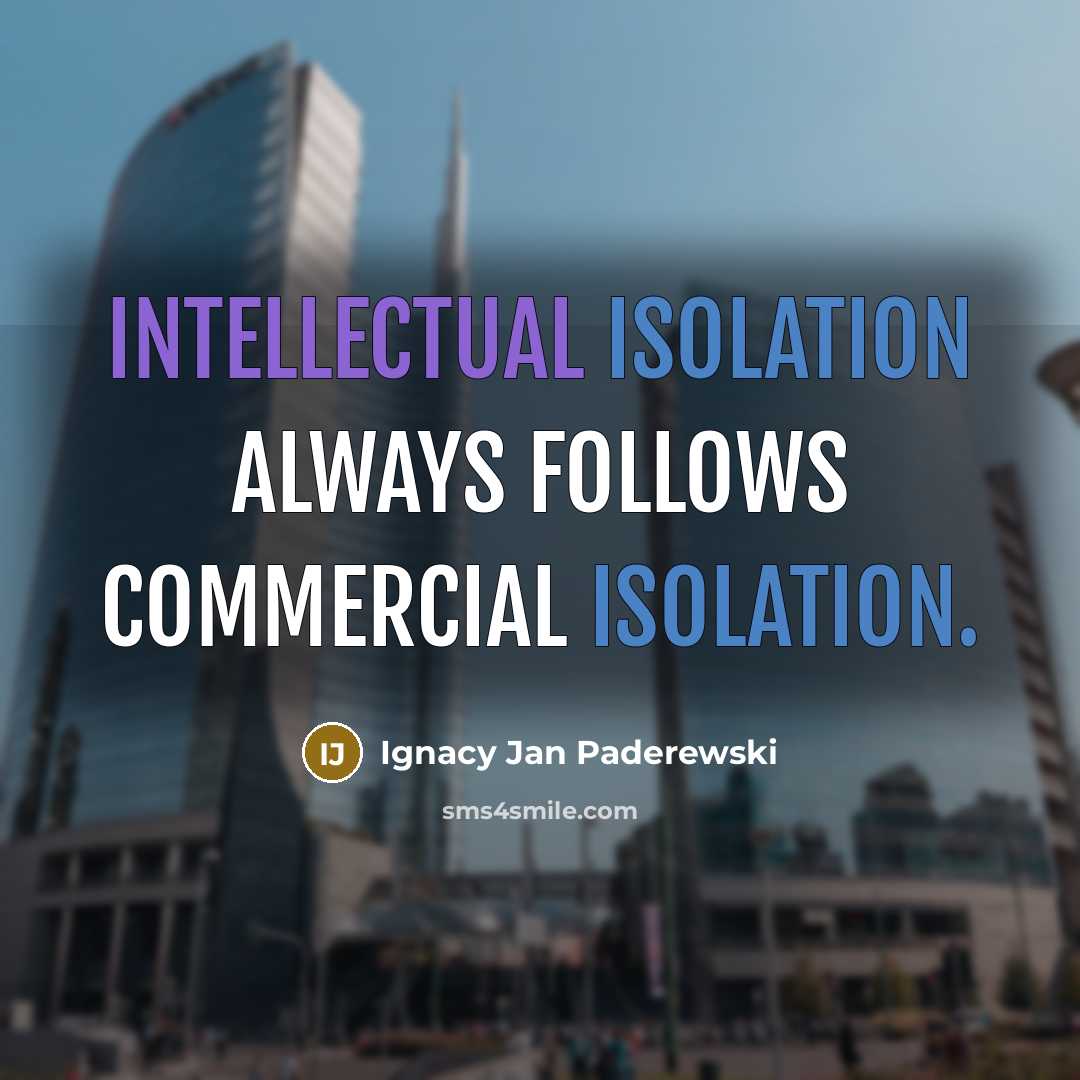 “Intellectual isolation always follows commercial isolation.” quote by Ignacy Jan Paderewski