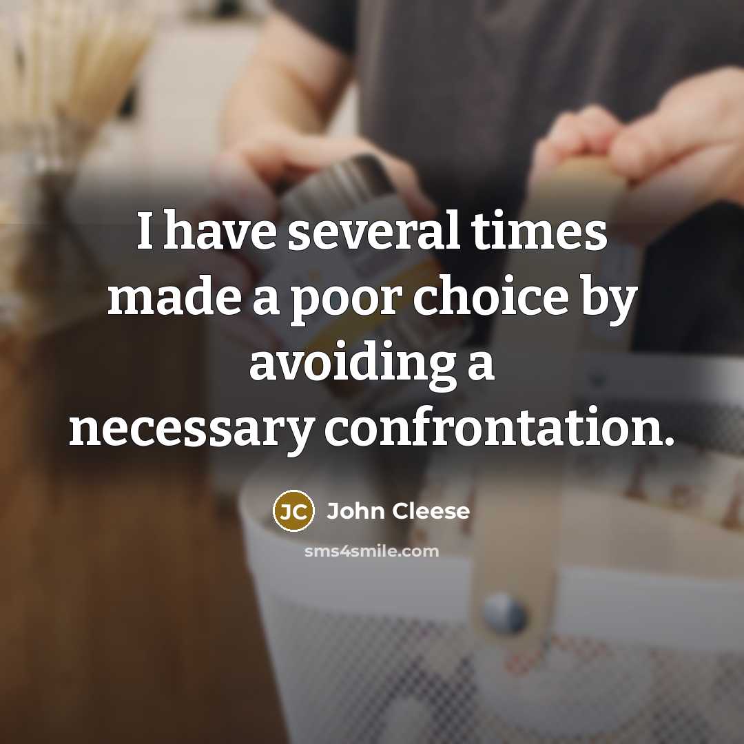 “I have several times made a poor choice by avoiding a necessary confrontation.” quote by John Cleese